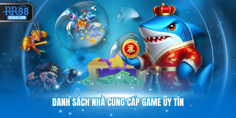 Danh sách nhà cung cấp game uy tín