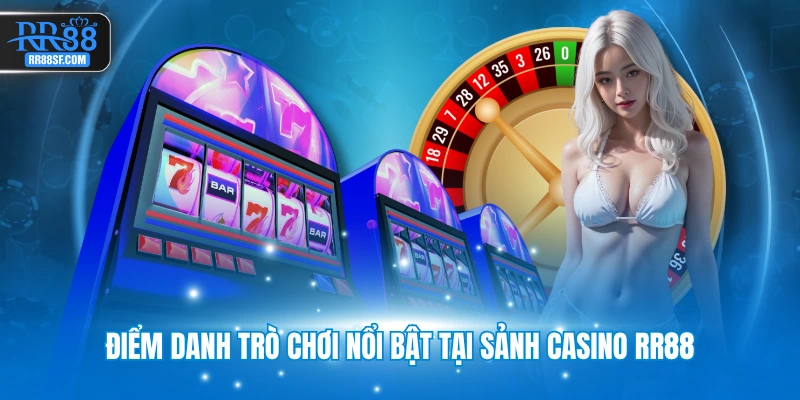 Điểm danh trò chơi nổi bật tại sảnh casino RR88