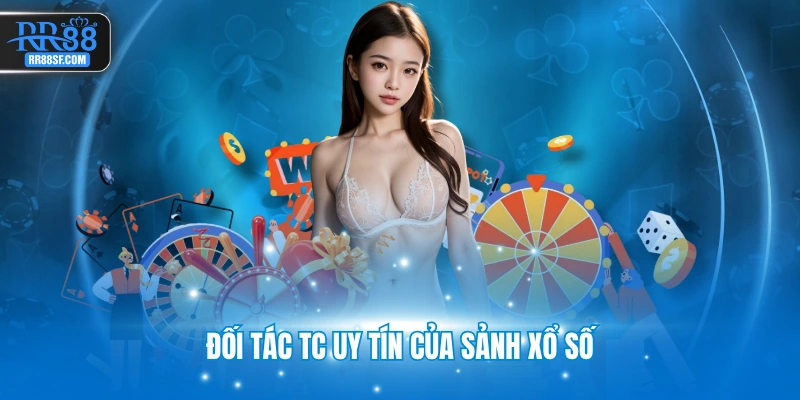 Đối tác TC uy tín của sảnh xổ số