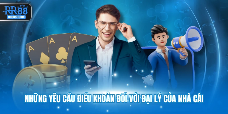 Những yêu cầu điều khoản đối với đại lý của nhà cái